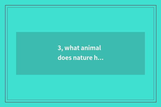 3, what animal does nature have?