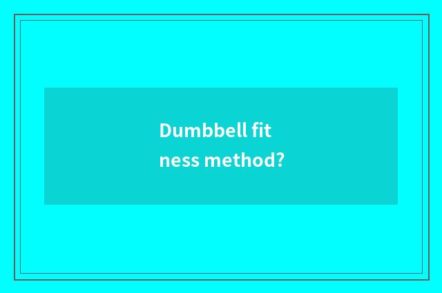 Dumbbell fitness method?