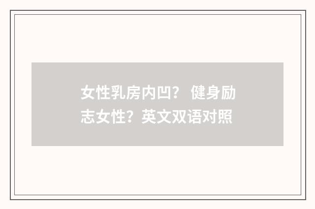 女性乳房内凹？ 健身励志女性？英文双语对照
