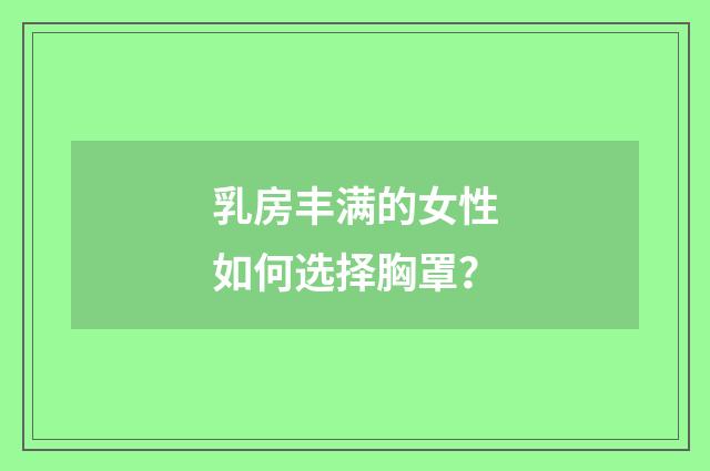 乳房丰满的女性如何选择胸罩？
