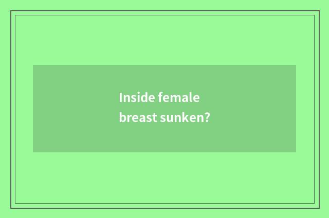 Inside female breast sunken?