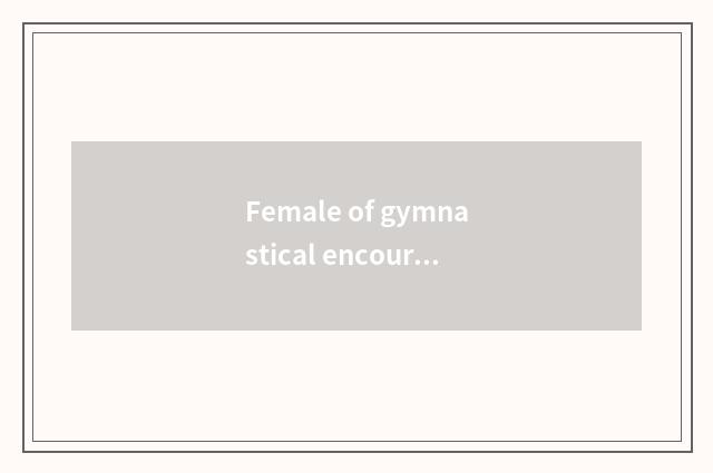 Female of gymnastical encourage annals?