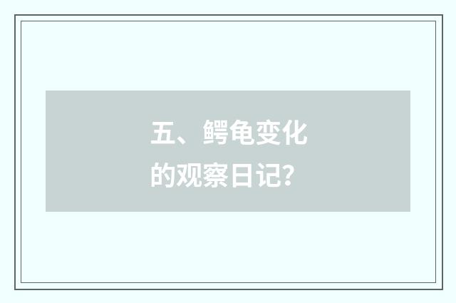 五、鳄龟变化的观察日记?
