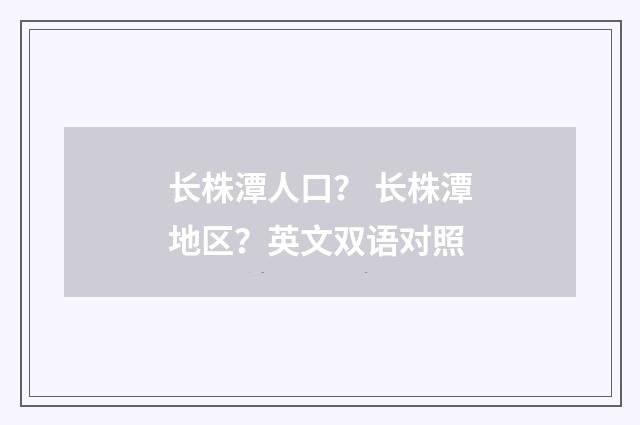 长株潭人口？ 长株潭地区？英文双语对照