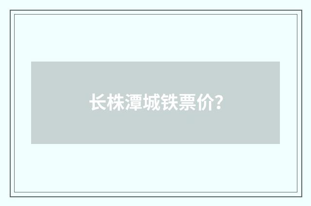 长株潭城铁票价?