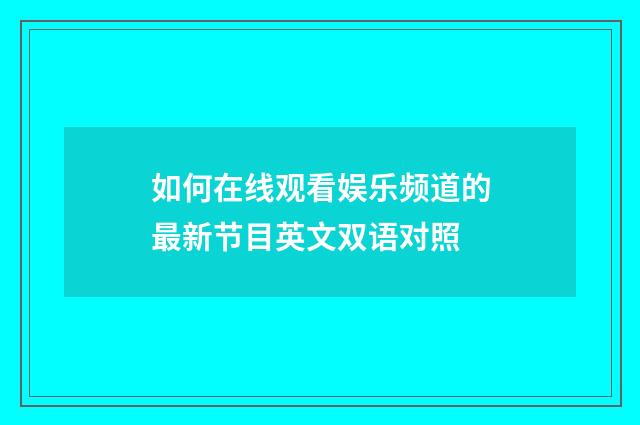 如何在线观看娱乐频道的最新节目英文双语对照