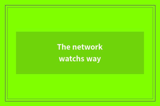 The network watchs way