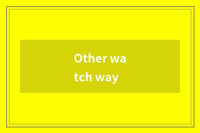 Other watch way