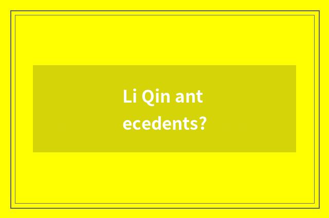 Li Qin antecedents?