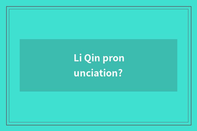 Li Qin pronunciation?