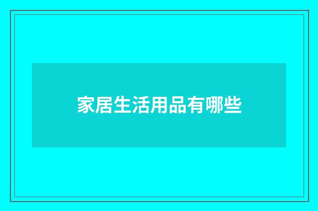 家居生活用品有哪些
