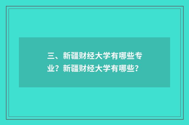 三、新疆财经大学有哪些专业?新疆财经大学有哪些?