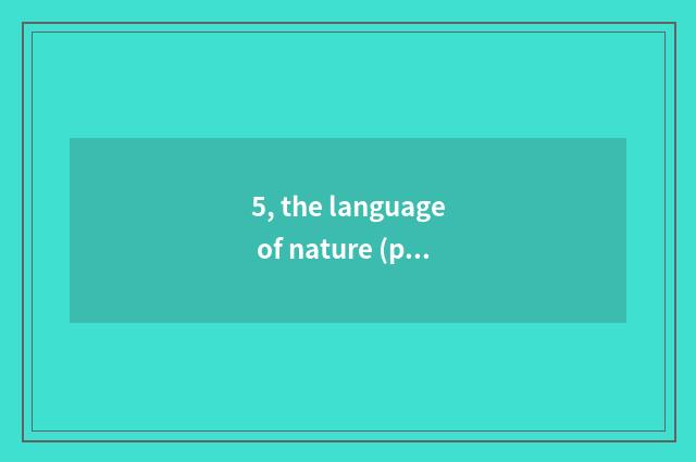 5, the language of nature (proverbial) ?