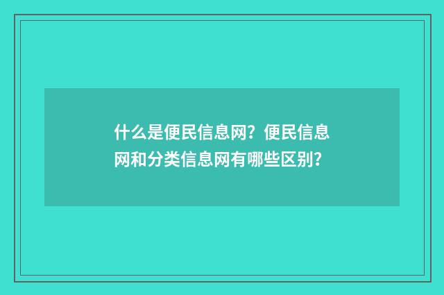 什么是便民信息网?便民信息网和分类信息网有哪些区别?