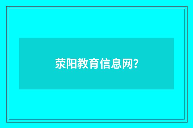 荥阳教育信息网?