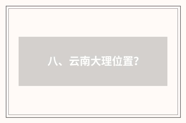 八、云南大理位置？