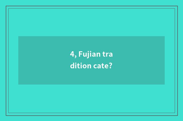 4, Fujian tradition cate?