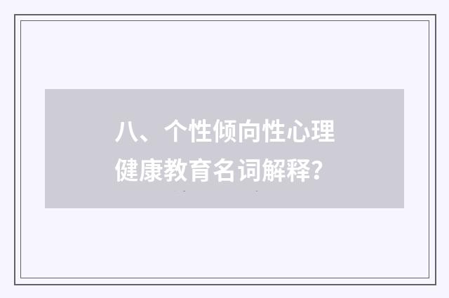八、个性倾向性心理健康教育名词解释?