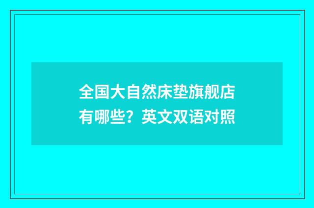 全国大自然床垫旗舰店有哪些?英文双语对照