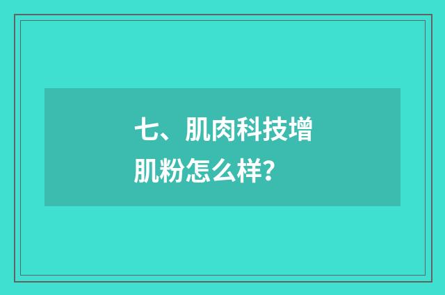 七、肌肉科技增肌粉怎么样?