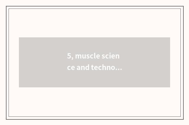 5, muscle science and technology and health bit how?