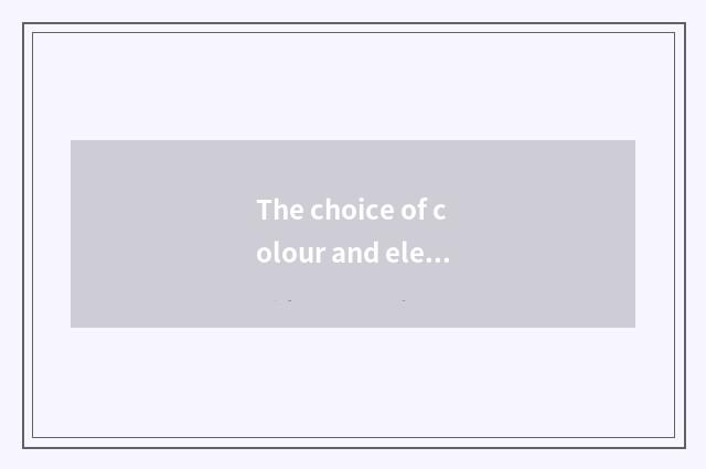 The choice of colour and element