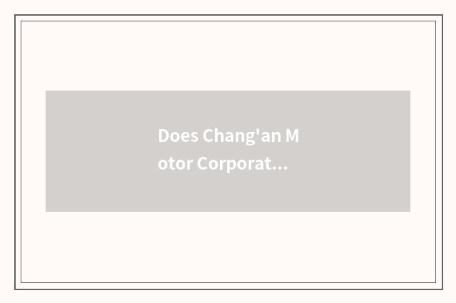 Does Chang'an Motor Corporation have a holiday system?