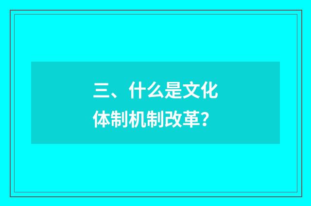三、什么是文化体制机制改革？