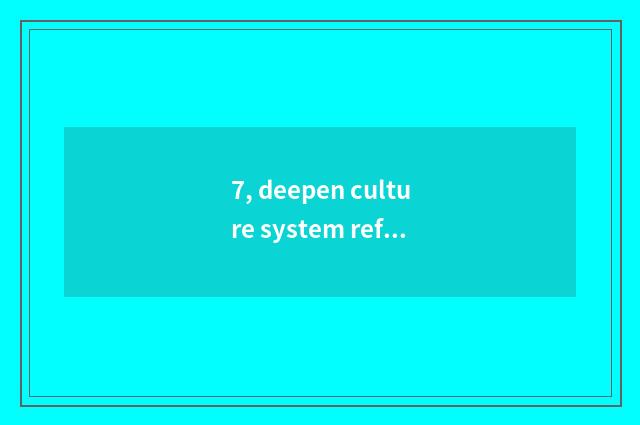 7, deepen culture system reform, perfect culture runs system, how should acceler