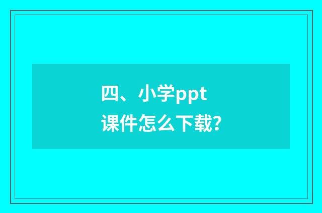 四、小学ppt课件怎么下载？