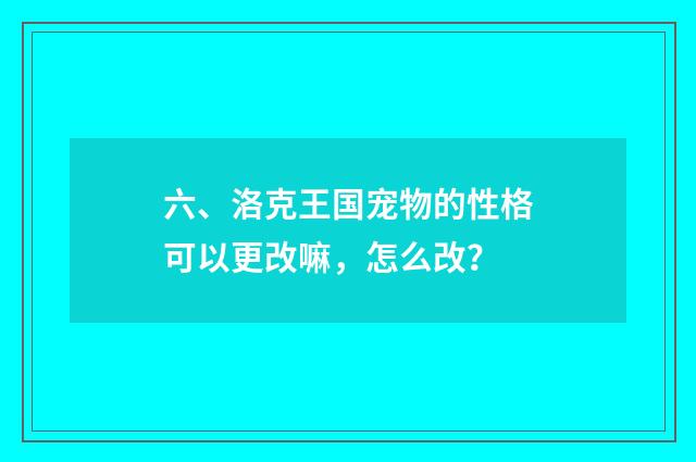 六、洛克王国宠物的性格可以更改嘛，怎么改？
