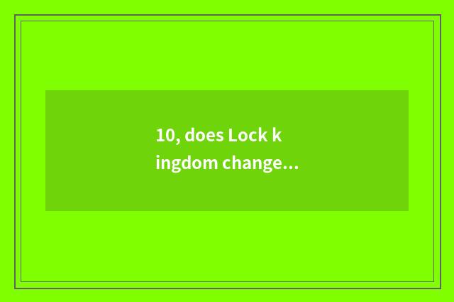 10, does Lock kingdom change disposition what to pet there is?
