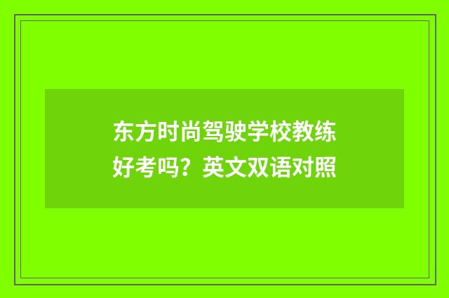 东方时尚驾驶学校教练好考吗?英文双语对照