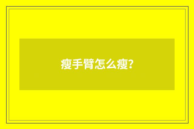 瘦手臂怎么瘦?