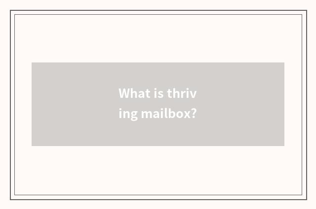 What is thriving mailbox?