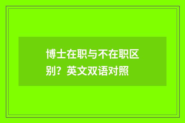 博士在职与不在职区别?英文双语对照