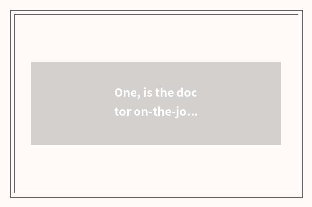 One, is the doctor on-the-job with not on-the-job distinction?