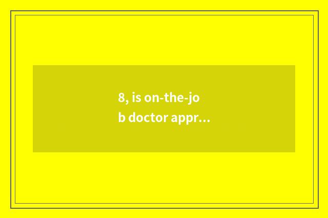 8, is on-the-job doctor approbated rate?