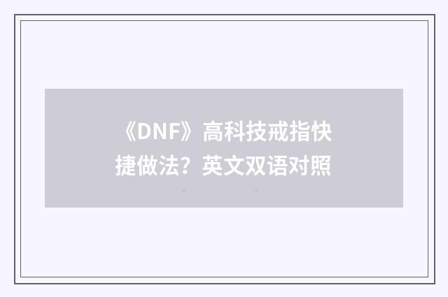 《DNF》高科技戒指快捷做法?英文双语对照