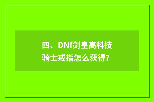 四、DNf剑皇高科技骑士戒指怎么获得?