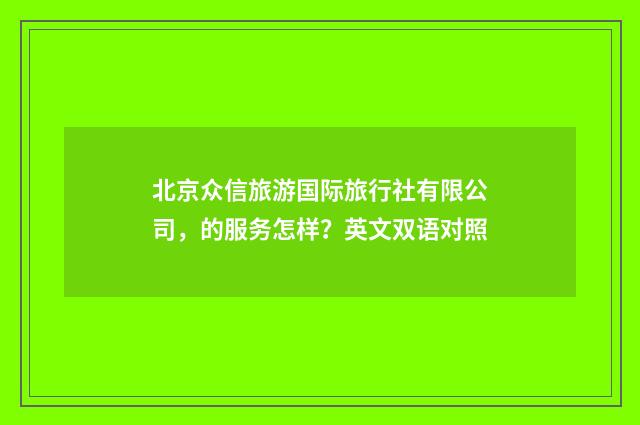 北京众信旅游国际旅行社有限公司,的服务怎样?英文双语对照