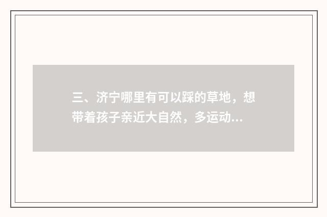 三、济宁哪里有可以踩的草地,想带着孩子亲近大自然,多运动?