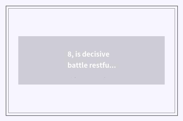 8, is decisive battle restful does Beijing jump jump actor of sound of little si