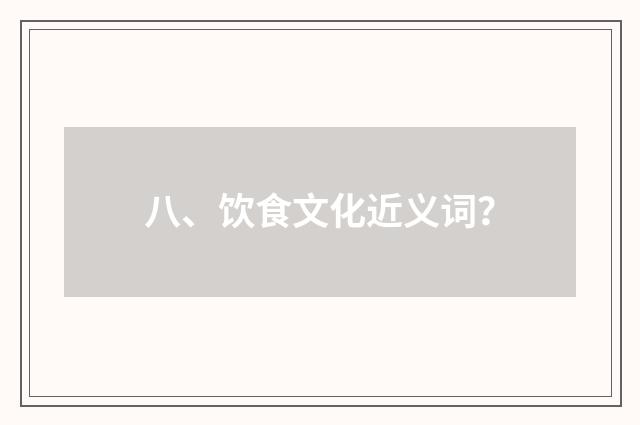 八、饮食文化近义词?
