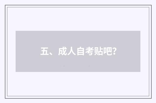 五、成人自考贴吧?