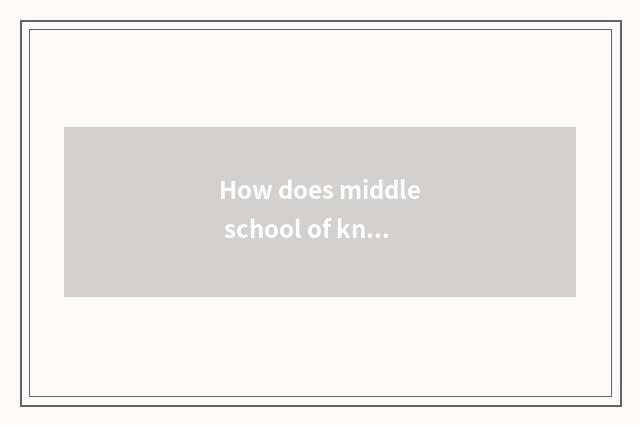 How does middle school of knowing and doing learn in knowing and doing?
