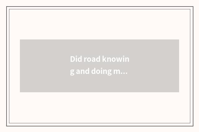 Did road knowing and doing marry?