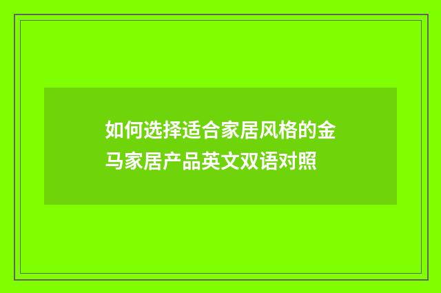 如何选择适合家居风格的金马家居产品英文双语对照