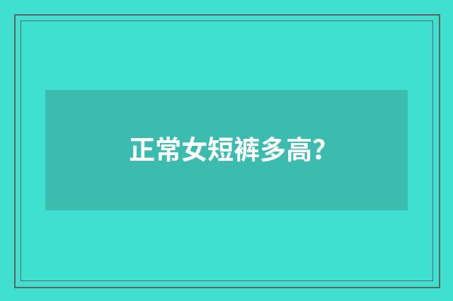 正常女短裤多高?