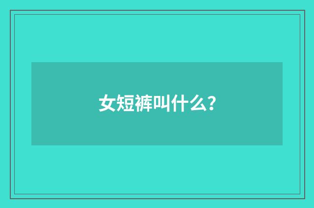 女短裤叫什么?